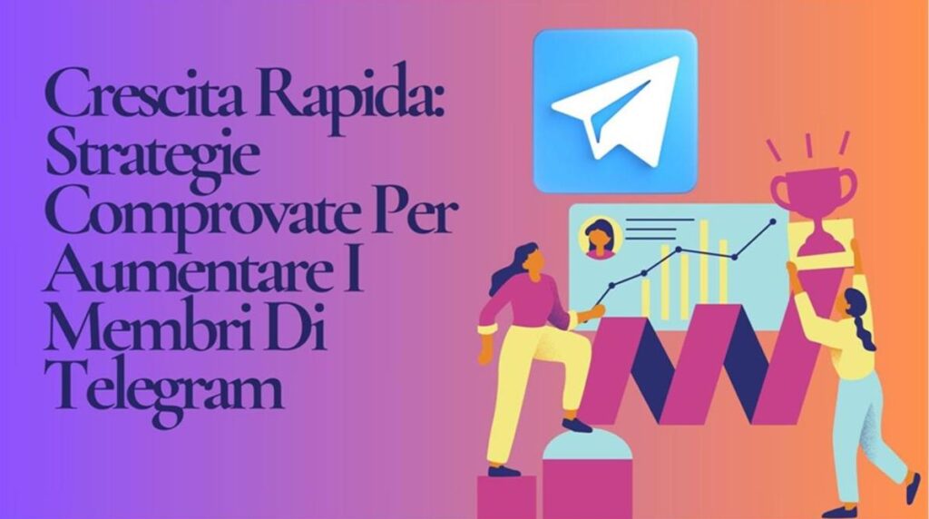 Crescita Rapida: Strategie Comprovate Per Aumentare i Membri Di Telegram