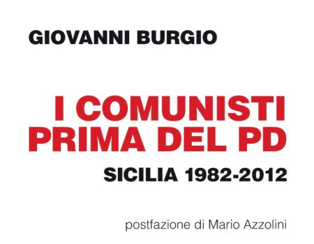 La storia del Pci siciliano. La racconta Giovanni Burgio nel suo libro “I comunisti prima del PD. Sicilia 1982-2012”